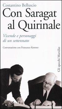 Con Saragat al Quirinale. Vicende e personaggi di un settennato - Costantino Belluscio, Francesco Kostner - Libro Marsilio 2004, Gli specchi | Libraccio.it