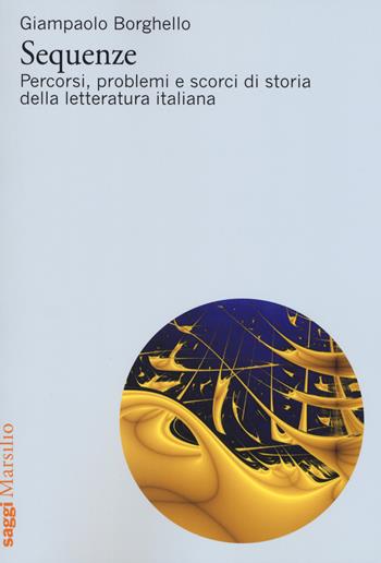 Sequenze. Percorsi, problemi e scorci di storia della letteratura italiana - Giampaolo Borghello - Libro Marsilio 2019, Saggi | Libraccio.it