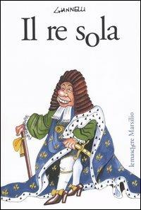 Il re sola - Emilio Giannelli - Libro Marsilio 2004, Le maschere | Libraccio.it