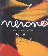 Nerone. L'astrazione selvaggia - Luciano Caramel - Libro Marsilio 2004, Cataloghi | Libraccio.it