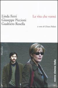 La vita che vorrei - Linda Ferri, Giuseppe Piccioni, Gualtiero Rosella - Libro Marsilio 2004, Nuovo cinema Italia | Libraccio.it
