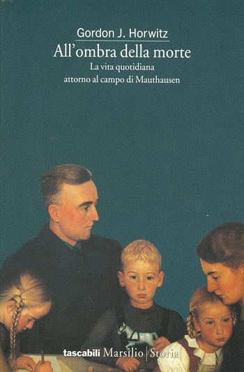 All'ombra della morte. La vita quotidiana attorno al campo di Mauthausen - Gordon J. Horwitz - Libro Marsilio 2004, I tascabili Marsilio | Libraccio.it