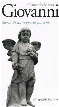 Giovanni. Storia di un rapporto fraterno - Giancarlo Mazza - Libro Marsilio 2004, Gli specchi della memoria | Libraccio.it