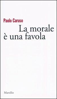 La morale è una favola - Paolo Caruso - Libro Marsilio 2004 | Libraccio.it