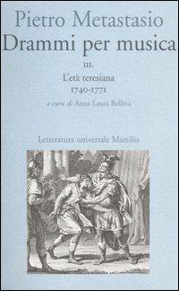 Drammi per musica. Vol. 3: L'età teresiana 1740-1771. - Pietro Metastasio - Libro Marsilio 2005, Letteratura universale. Esperia | Libraccio.it
