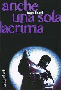 Anche una sola lacrima - Franco Limardi - Libro Marsilio 2005, Black | Libraccio.it