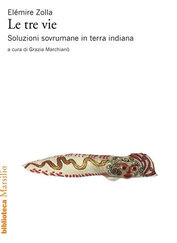 Le tre vie. Soluzioni sovrumane in terra indiana - Elémire Zolla - Libro Marsilio 2019, Biblioteca | Libraccio.it