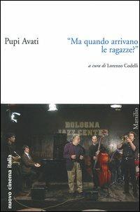«Ma quando arrivano le ragazze?» - Pupi Avati - Libro Marsilio 2005, Nuovo cinema Italia | Libraccio.it