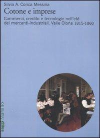 Cotone e imprese. Commerci, credito e tecnologie nell'età dei mercanti-industriali. Valle Olona 1815-1860 - Silvia A. Conca Messina - Libro Marsilio 2005, Saggi | Libraccio.it