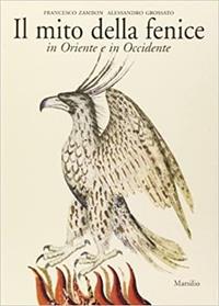 Il mito della fenice in Oriente e in Occidente - Francesco Zambon, Alessandro Grossato - Libro Marsilio 2005, Libri illustrati. Grandi libri | Libraccio.it