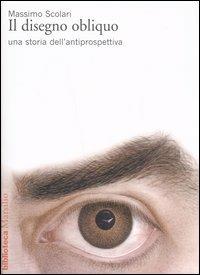 Il disegno obliquo. Una storia dell'antiprospettiva - Massimo Scolari - Libro Marsilio 2005, Biblioteca | Libraccio.it