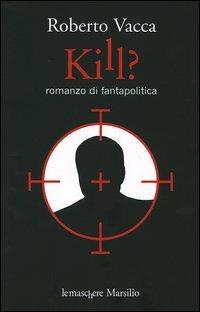Kill? - Roberto Vacca - Libro Marsilio 2005, Le maschere | Libraccio.it