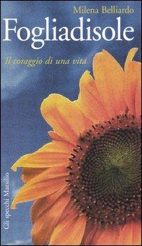 Fogliadisole. Il coraggio di una vita - Milena Belliardo - Libro Marsilio 2005, Gli specchi della memoria | Libraccio.it