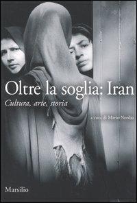 Oltre la soglia: Iran. Cultura, arte, storia  - Libro Marsilio 2005, Ricerche | Libraccio.it