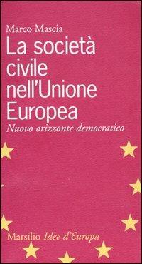La società civile nell'Unione Europea. Nuovo orizzonte democratico - Marco Mascia - Libro Marsilio 2005, Idee d'Europa | Libraccio.it