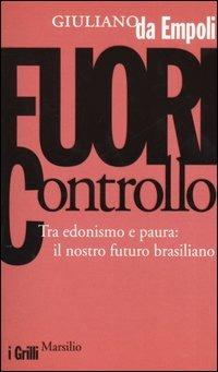 Fuori controllo. Tra edonismo e paura: il nostro futuro brasiliano - Giuliano Da Empoli - Libro Marsilio 2005, I grilli | Libraccio.it