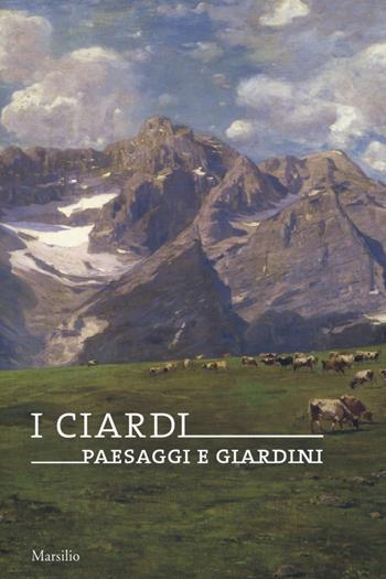 I Ciardi. Paesaggi e giardini. Catalogo della mostra (Conegliano, 16 febbraio-23 giugno 2019). Ediz. a colori  - Libro Marsilio 2019, Cataloghi | Libraccio.it