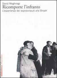 Ricomporre l'infranto. L'esperienza dei sopravvissuti alla Shoah - David Meghnagi - Libro Marsilio 2005, Biblioteca | Libraccio.it