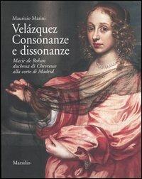 Velázquez. Consonanze e dissonanze. Marie de Rohan, duchessa di Chevreuse alla corte di Madrid - Maurizio Marini - Libro Marsilio 2005, Libri illustrati | Libraccio.it