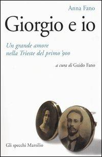 Giorgio e io. Un grande amore nella Trieste del primo '900 - Anna Fano - Libro Marsilio 2005, Gli specchi della memoria | Libraccio.it
