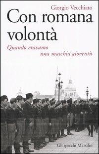 Con romana volontà. Quando eravamo una maschia gioventù - Giorgio Vecchiato - Libro Marsilio 2005, Gli specchi della memoria | Libraccio.it