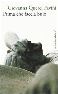 Prima che faccia buio - Giovanna Querci Favini - Libro Marsilio 2005, Romanzi e racconti | Libraccio.it