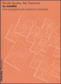 La mobilità. Una occasione per produrre ricchezza - Ercole Incalza, Ida Tramonti - Libro Marsilio 2005, Ricerche | Libraccio.it