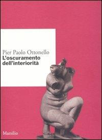 L' oscuramento dell'interiorità - Pier Paolo Ottonello - Libro Marsilio 2005, Ricerche. Collana del DSSPE-Univ. Genova | Libraccio.it