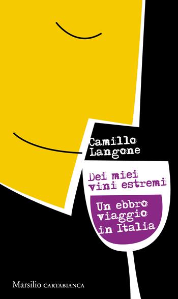 Dei miei vini estremi. Un ebbro viaggio in Italia - Camillo Langone - Libro Marsilio 2019, Cartabianca | Libraccio.it