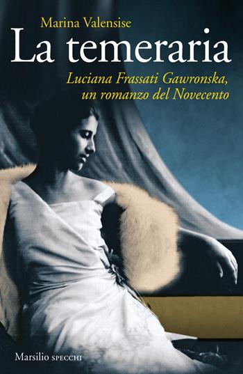 La temeraria. Luciana Frassati Gawronska, un romanzo del Novecento - Marina Valensise - Libro Marsilio 2019, Gli specchi | Libraccio.it