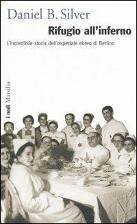 Rifugio all'inferno. L'incredibile storia dell'ospedale ebreo di Berlino - Daniel B. Silver - Libro Marsilio 2005, I nodi | Libraccio.it