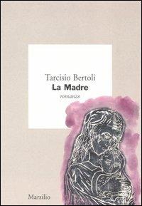 La madre - Tarcisio Bertoli - Libro Marsilio 2005, I giorni | Libraccio.it