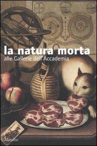 La natura morta alle gallerie dell'Accademia. Catalogo della mostra (Venezia, 6 settembre 2005-8 gennaio 2006)  - Libro Marsilio 2005 | Libraccio.it