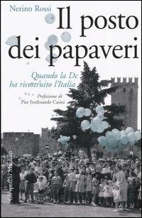 Il posto dei papaveri. Quando la DC ha ricostruito l'Italia - Nerino Rossi - Libro Marsilio 2005, Gli specchi della memoria | Libraccio.it