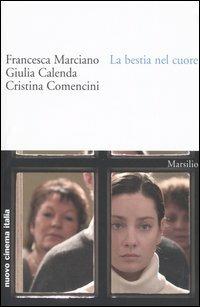 La bestia nel cuore - Francesca Marciano, Giulia Calenda, Cristina Comencini - Libro Marsilio 2005, Nuovo cinema Italia | Libraccio.it