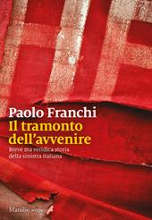 Il tramonto dell'avvenire. Breve ma veridica storia della sinistra italiana