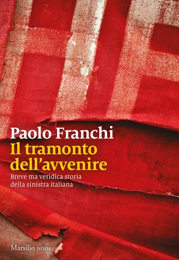 Il tramonto dell'avvenire. Breve ma veridica storia della sinistra italiana - Paolo Franchi - Libro Marsilio 2019, I nodi | Libraccio.it