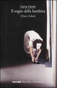 Il sogno della bambina (Uno e l'altro) - Carla Cerati - Libro Marsilio 2005, Tascabili. Narrativa | Libraccio.it