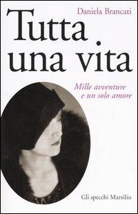 Tutta una vita. Mille avventure e un solo amore - Daniela Brancati - Libro Marsilio 2005, Gli specchi della memoria | Libraccio.it