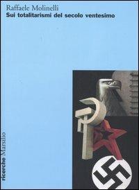 Sui totalitarismi del secolo ventesimo - Raffaele Molinelli - Libro Marsilio 2006, Ricerche | Libraccio.it