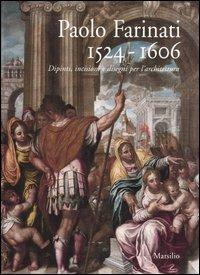Paolo Farinati 1524-1606. Dipinti, incisioni e disegni per l'architettura. Catalogo della mostra (Verona, 17 ottobre 2005-29 gennaio 2006)  - Libro Marsilio 2005 | Libraccio.it