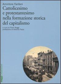 Cattolicesimo e protestantesimo nella formazione storica del capitalismo - Amintore Fanfani - Libro Marsilio 2006, Saggi | Libraccio.it