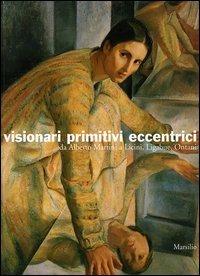 Visionari primitivi eccentrici. Da Alberto Martini a Licini, Ligabue, Ontani. Catalogo della mostra (Potenza, 14 ottobre 2005-15 gennaio 2006)  - Libro Marsilio 2006, Piazze d'Italia | Libraccio.it