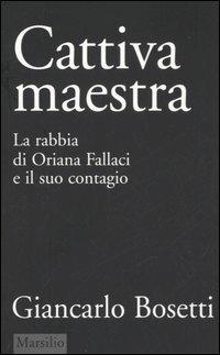 Cattiva maestra. La rabbia di Oriana Fallaci e il suo contagio - Giancarlo Bosetti - Libro Marsilio 2005, I libri di Reset | Libraccio.it