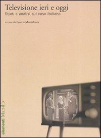 Televisione ieri e oggi. Studi e analisi sul caso italiano  - Libro Marsilio 2006, Elementi | Libraccio.it