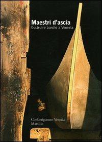 Maestri d'ascia. Costruire barche a Venezia  - Libro Marsilio 2006 | Libraccio.it