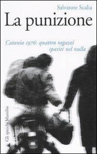 La punizione. Catania 1976: quattro ragazzi spariti nel nulla - Salvatore Scalia - Libro Marsilio 2006, Gli specchi della memoria | Libraccio.it