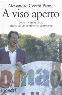 A viso aperto. Dopo il coming-out: lettere da un continente sommerso - Alessandro Cecchi Paone - Libro Marsilio 2006, Le maschere | Libraccio.it