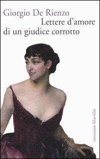 Lettere d'amore di un giudice corrotto - Giorgio De Rienzo - Libro Marsilio 2006, Romanzi e racconti | Libraccio.it