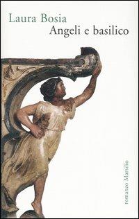 Angeli e basilico - Laura Bosia - Libro Marsilio 2006, Romanzi e racconti | Libraccio.it